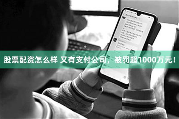 股票配资怎么样 又有支付公司，被罚超1000万元！