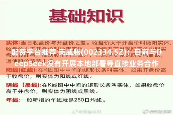 配资平台推荐 英威腾(002334.SZ)：目前与DeepSeek没有开展本地部署等直接业务合作