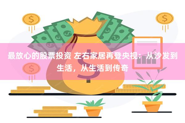 最放心的股票投资 左右家居再登央视：从沙发到生活，从生活到传奇