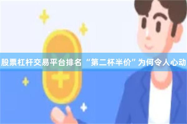 股票杠杆交易平台排名 “第二杯半价”为何令人心动