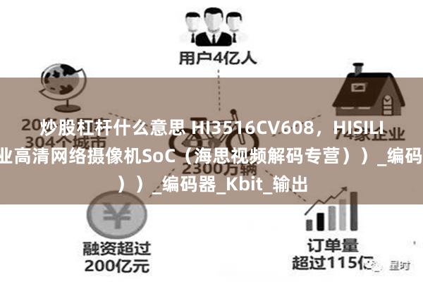 炒股杠杆什么意思 HI3516CV608，HISILICON/海思专业高清网络摄像机SoC（海思视频解码专营））_编码器_Kbit_输出