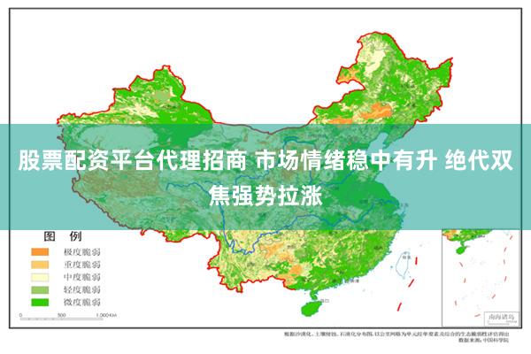 股票配资平台代理招商 市场情绪稳中有升 绝代双焦强势拉涨