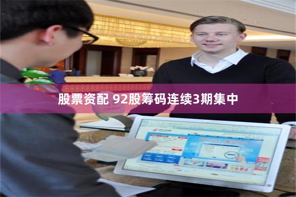 股票资配 92股筹码连续3期集中