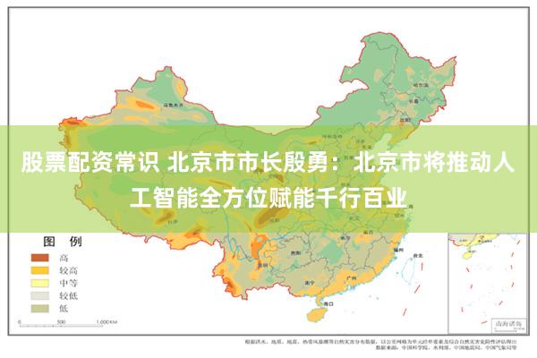 股票配资常识 北京市市长殷勇：北京市将推动人工智能全方位赋能千行百业