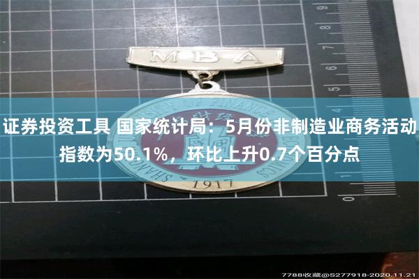 证券投资工具 国家统计局：5月份非制造业商务活动指数为50.1%，环比上升0.7个百分点