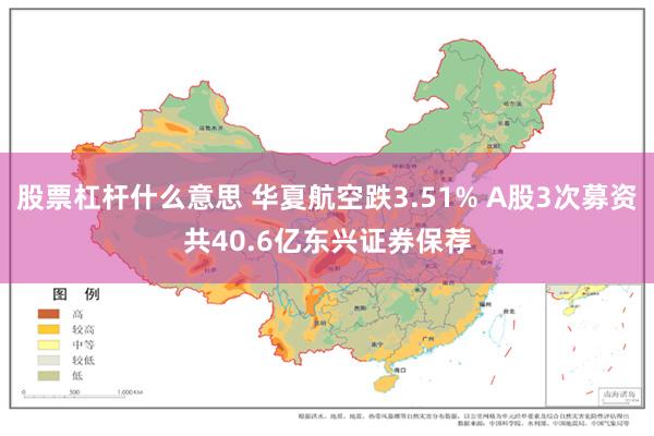 股票杠杆什么意思 华夏航空跌3.51% A股3次募资共40.6亿东兴证券保荐