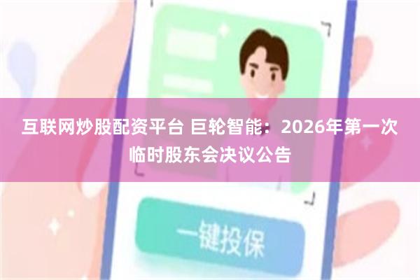 互联网炒股配资平台 巨轮智能：2026年第一次临时股东会决议公告