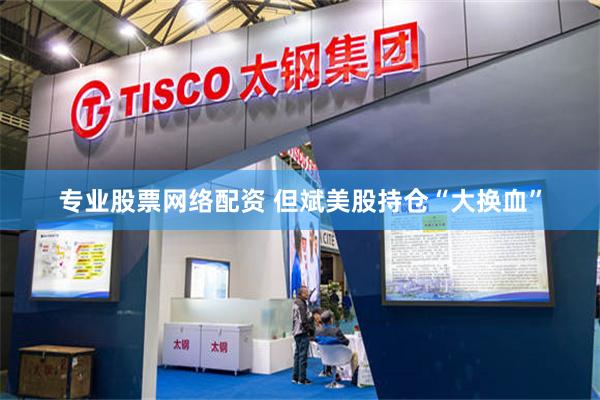 专业股票网络配资 但斌美股持仓“大换血”
