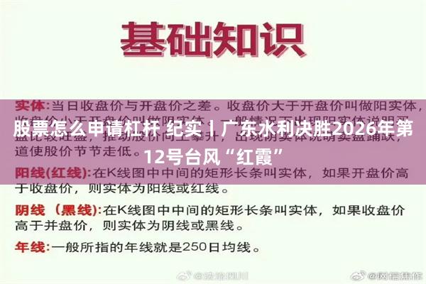 股票怎么申请杠杆 纪实丨广东水利决胜2026年第12号台风“红霞”