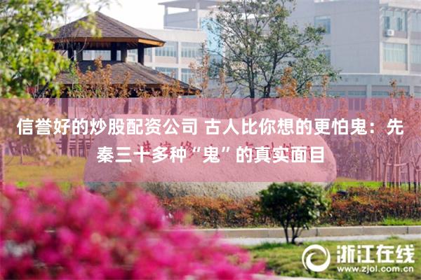 信誉好的炒股配资公司 古人比你想的更怕鬼：先秦三十多种“鬼”的真实面目